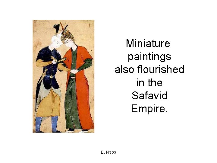 Miniature paintings also flourished in the Safavid Empire. E. Napp 