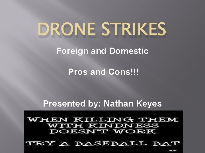 DRONE STRIKES Foreign and Domestic Pros and Cons!!! Presented by: Nathan Keyes 