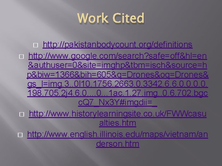 Work Cited http: //pakistanbodycount. org/definitions � http: //www. google. com/search? safe=off&hl=en &authuser=0&site=imghp&tbm=isch&source=h p&biw=1366&bih=605&q=Drones&oq=Drones& gs_l=img.