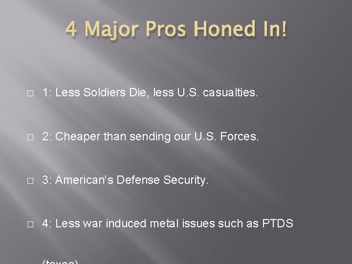 4 Major Pros Honed In! � 1: Less Soldiers Die, less U. S. casualties.