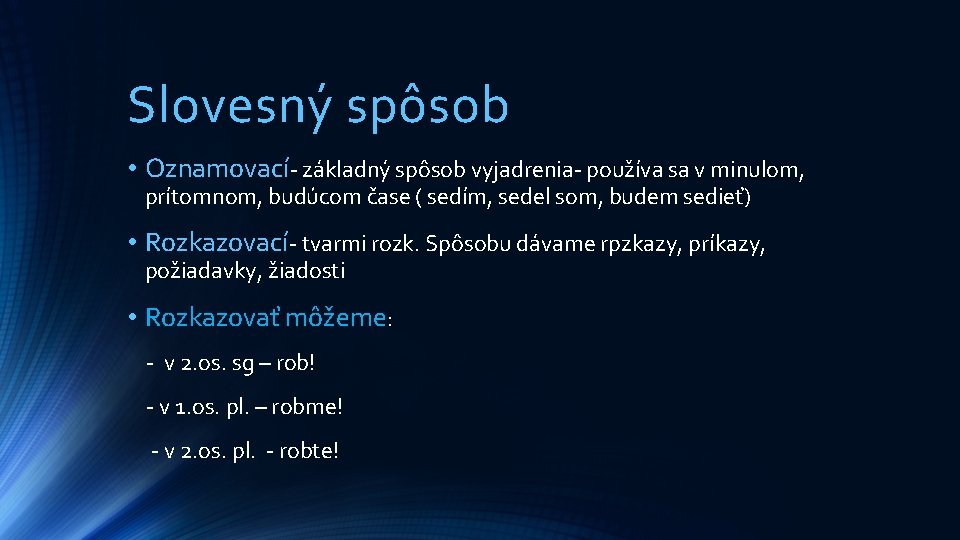 Slovesný spôsob • Oznamovací- základný spôsob vyjadrenia- používa sa v minulom, prítomnom, budúcom čase