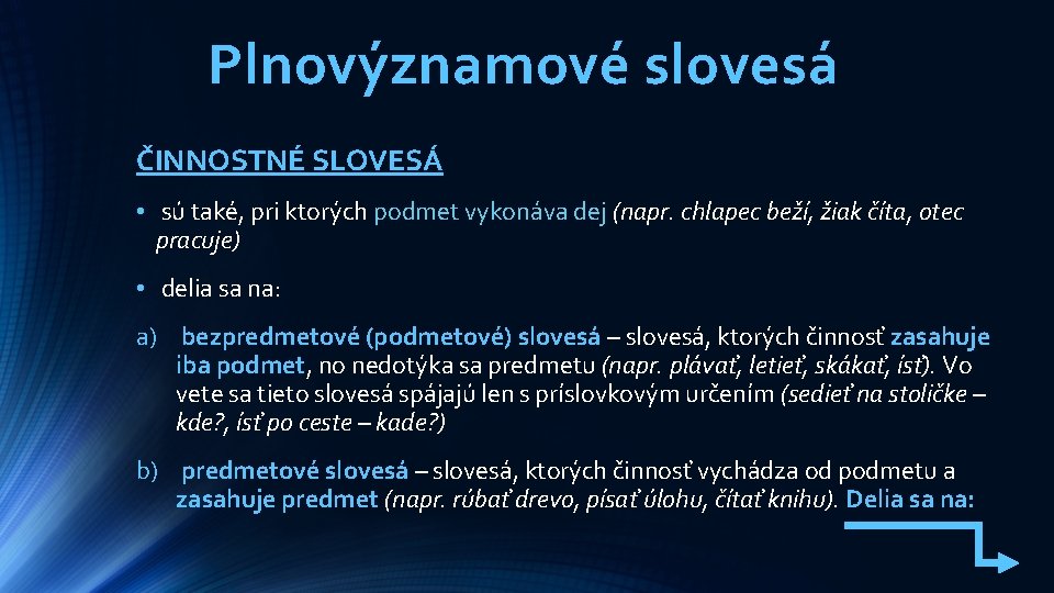 Plnovýznamové slovesá ČINNOSTNÉ SLOVESÁ • sú také, pri ktorých podmet vykonáva dej (napr. chlapec