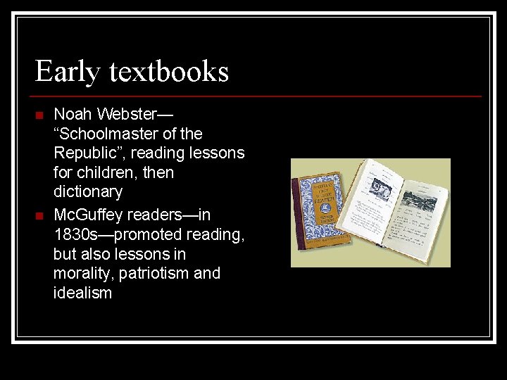 Early textbooks n n Noah Webster— “Schoolmaster of the Republic”, reading lessons for children,