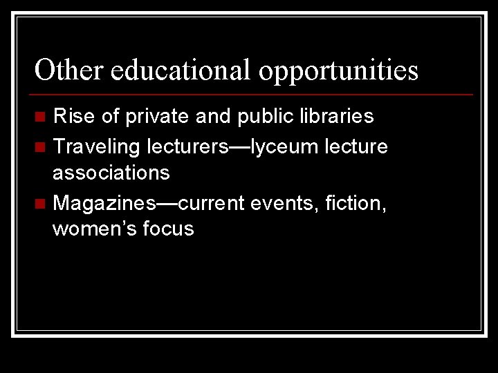 Other educational opportunities Rise of private and public libraries n Traveling lecturers—lyceum lecture associations