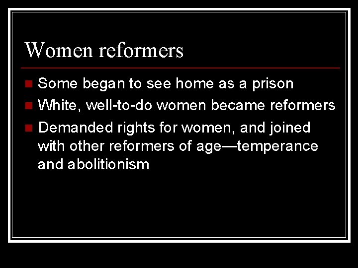 Women reformers Some began to see home as a prison n White, well-to-do women