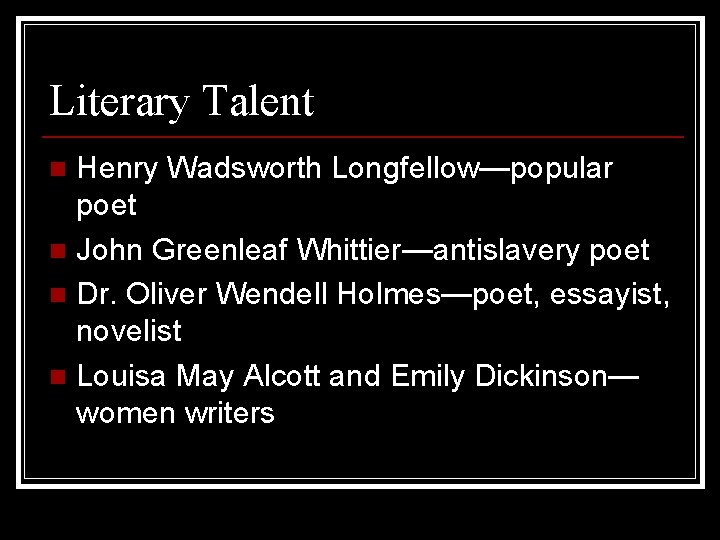 Literary Talent Henry Wadsworth Longfellow—popular poet n John Greenleaf Whittier—antislavery poet n Dr. Oliver