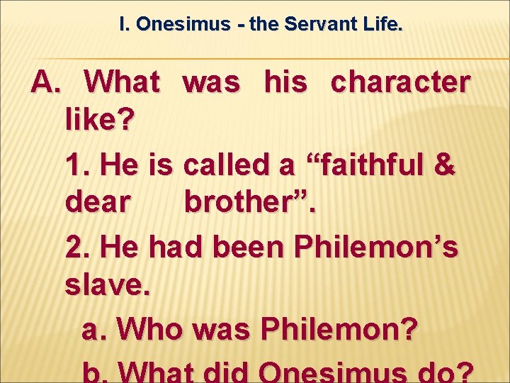 I. Onesimus - the Servant Life. A. What was his character like? 1. He
