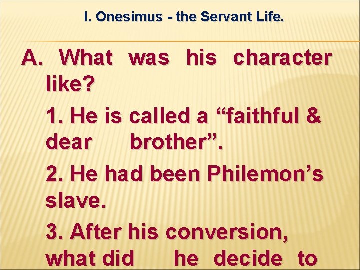 I. Onesimus - the Servant Life. A. What was his character like? 1. He