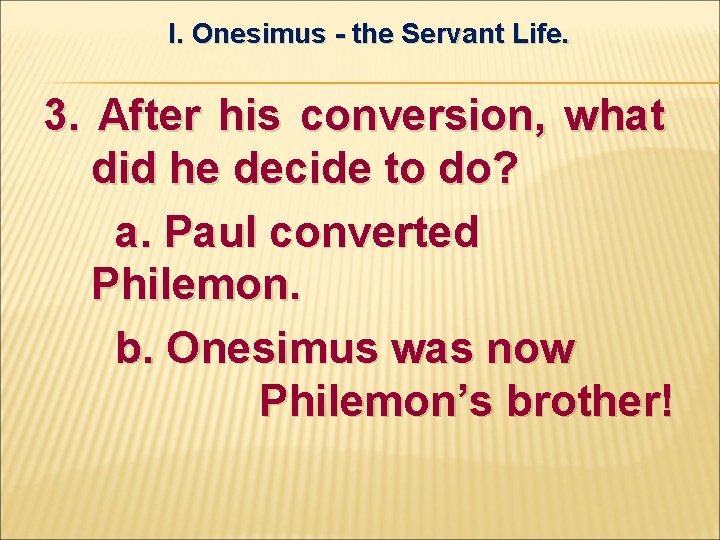 I. Onesimus - the Servant Life. 3. After his conversion, what did he decide