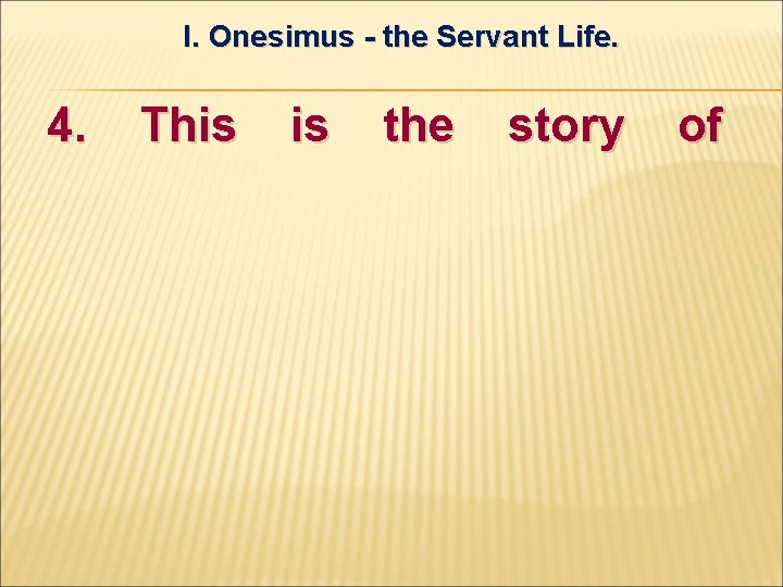 I. Onesimus - the Servant Life. 4. This is the story of 