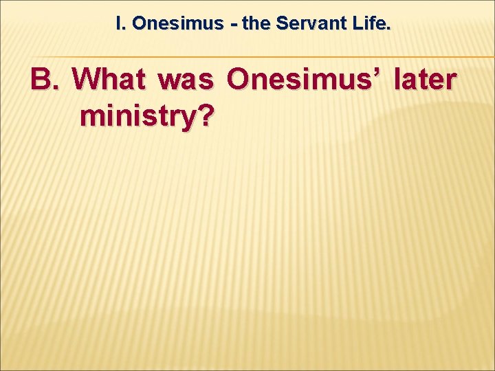 I. Onesimus - the Servant Life. B. What was Onesimus’ later ministry? 