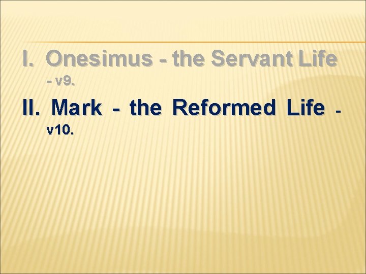 I. Onesimus - the Servant Life - v 9. II. Mark - the Reformed
