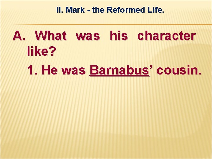 II. Mark - the Reformed Life. A. What was his character like? 1. He