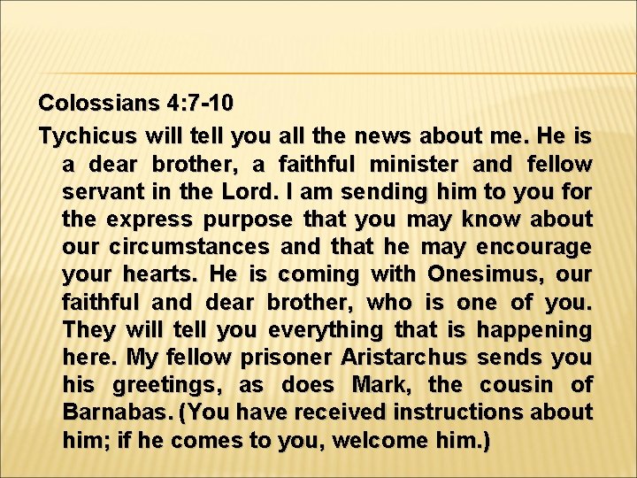 Colossians 4: 7 -10 Tychicus will tell you all the news about me. He
