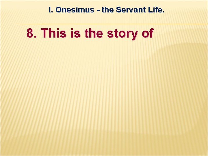I. Onesimus - the Servant Life. 8. This is the story of 