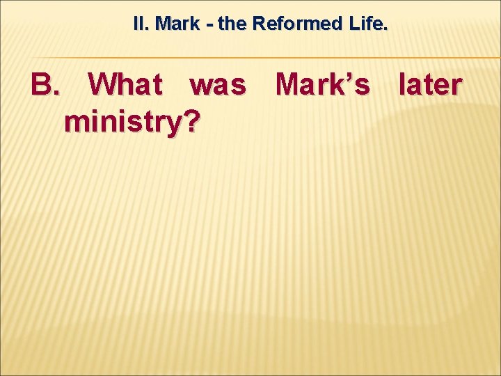 II. Mark - the Reformed Life. B. What was Mark’s later ministry? 
