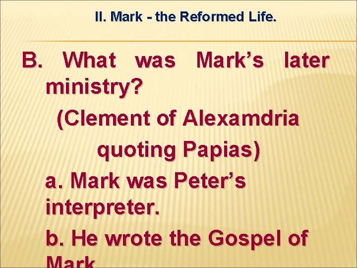 II. Mark - the Reformed Life. B. What was Mark’s later ministry? (Clement of