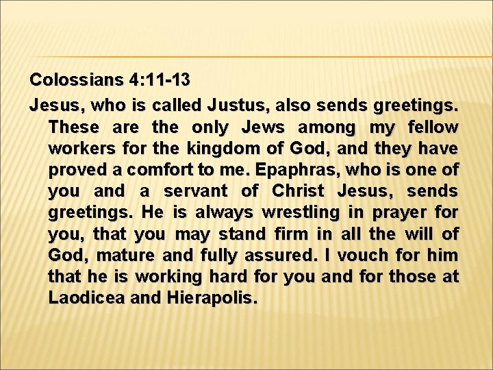Colossians 4: 11 -13 Jesus, who is called Justus, also sends greetings. These are