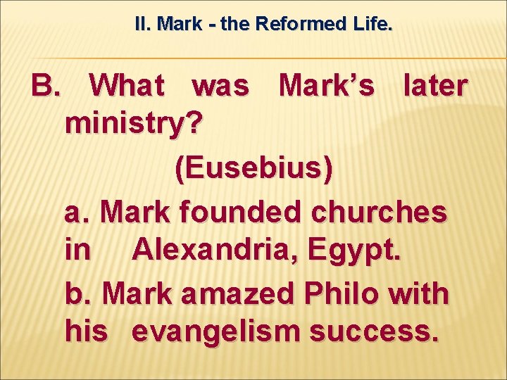 II. Mark - the Reformed Life. B. What was Mark’s later ministry? (Eusebius) a.