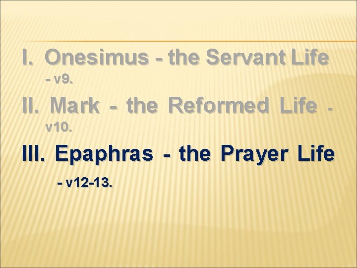 I. Onesimus - the Servant Life - v 9. II. Mark - the Reformed