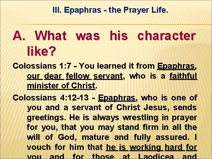 III. Epaphras - the Prayer Life. A. What was his character like? Colossians 1: