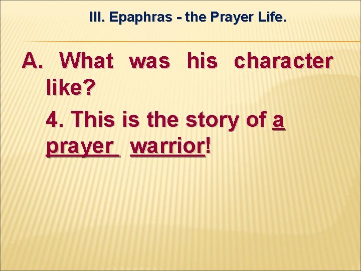 III. Epaphras - the Prayer Life. A. What was his character like? 4. This