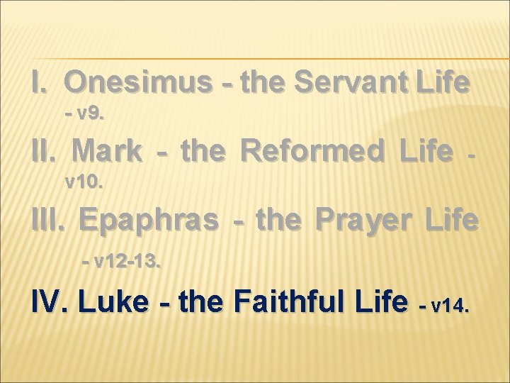 I. Onesimus - the Servant Life - v 9. II. Mark - the Reformed