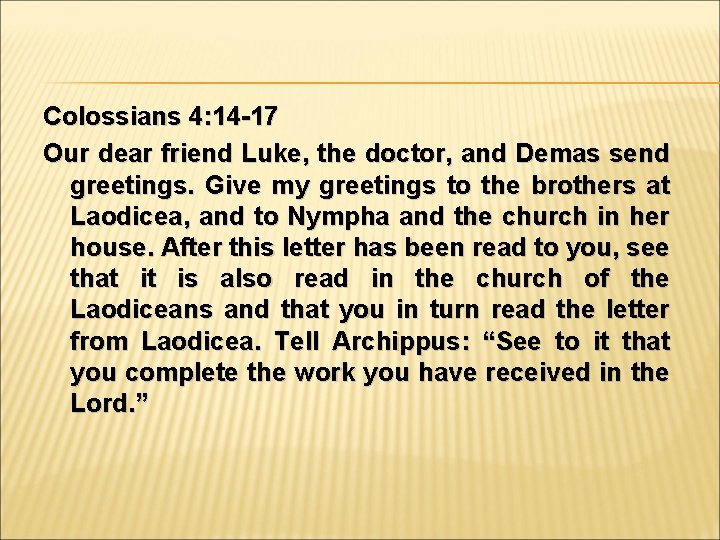 Colossians 4: 14 -17 Our dear friend Luke, the doctor, and Demas send greetings.