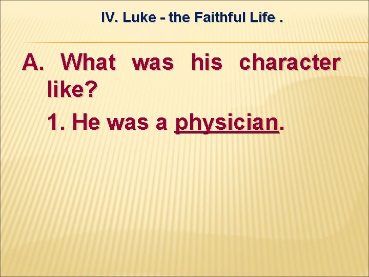 IV. Luke - the Faithful Life. A. What was his character like? 1. He