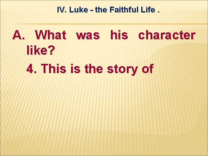 IV. Luke - the Faithful Life. A. What was his character like? 4. This