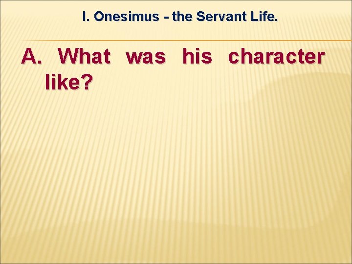 I. Onesimus - the Servant Life. A. What was his character like? 