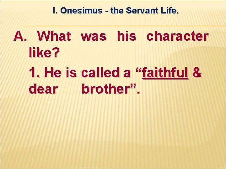 I. Onesimus - the Servant Life. A. What was his character like? 1. He