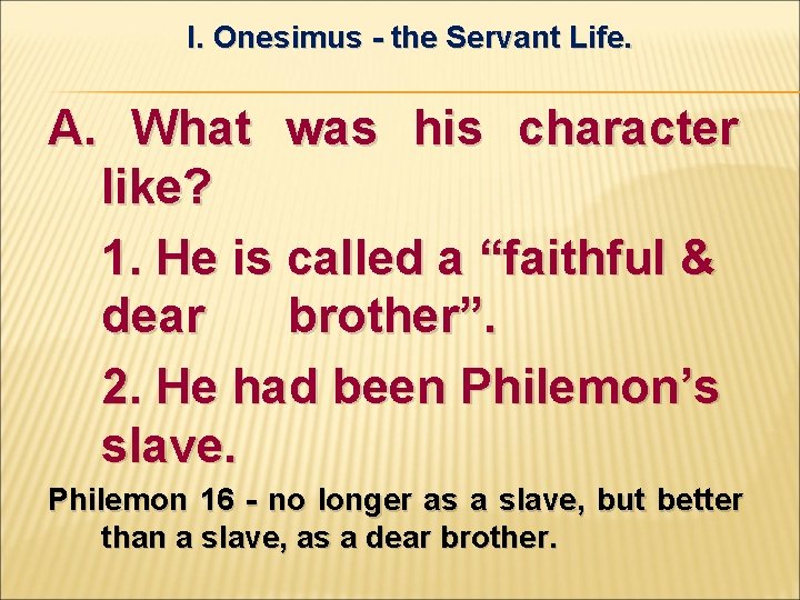 I. Onesimus - the Servant Life. A. What was his character like? 1. He