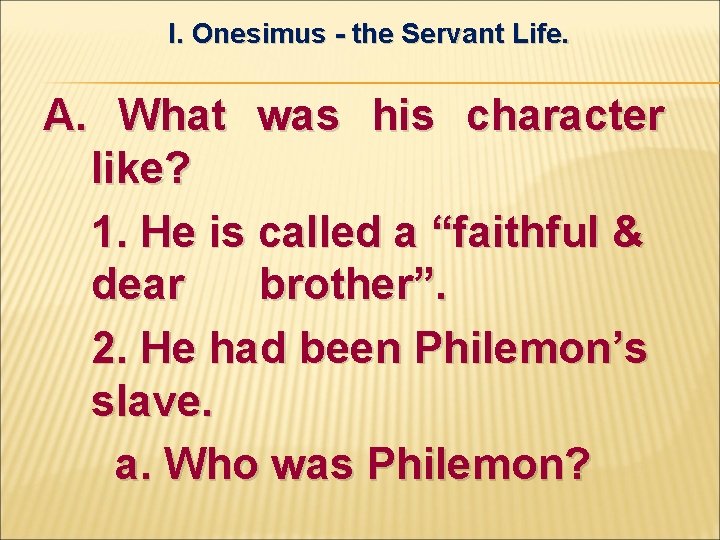 I. Onesimus - the Servant Life. A. What was his character like? 1. He