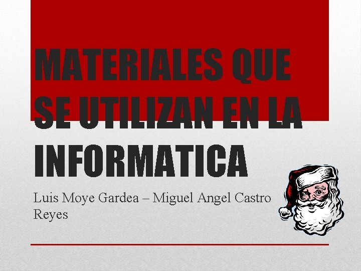 MATERIALES QUE SE UTILIZAN EN LA INFORMATICA Luis Moye Gardea – Miguel Angel Castro