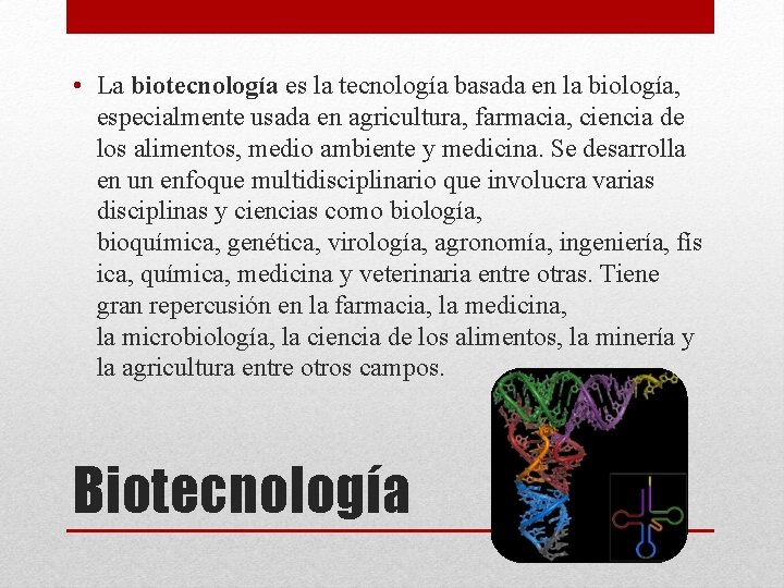  • La biotecnología es la tecnología basada en la biología, especialmente usada en