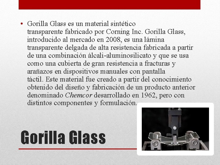  • Gorilla Glass es un material sintético transparente fabricado por Corning Inc. Gorilla