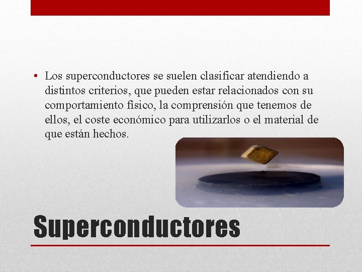  • Los superconductores se suelen clasificar atendiendo a distintos criterios, que pueden estar