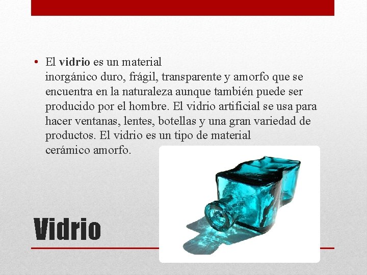  • El vidrio es un material inorgánico duro, frágil, transparente y amorfo que