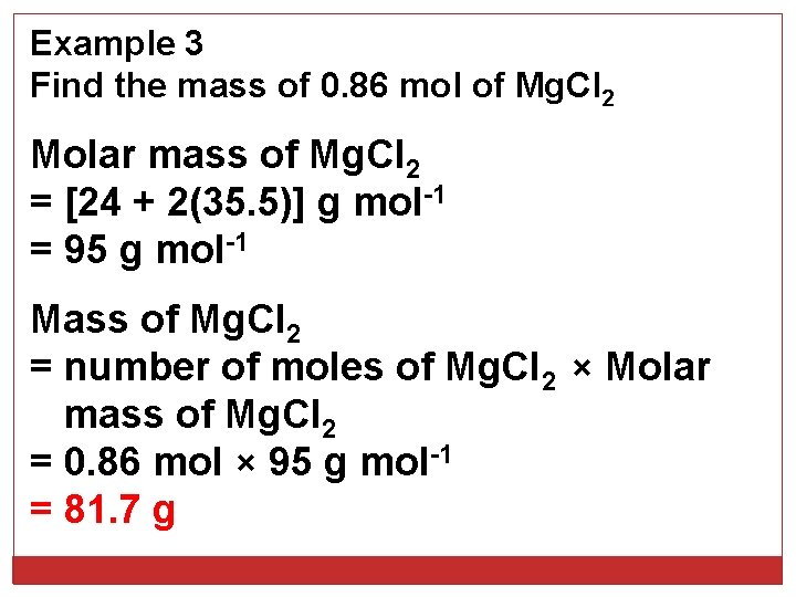 Example 3 Find the mass of 0. 86 mol of Mg. Cl 2 Molar