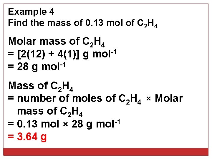 Example 4 Find the mass of 0. 13 mol of C 2 H 4