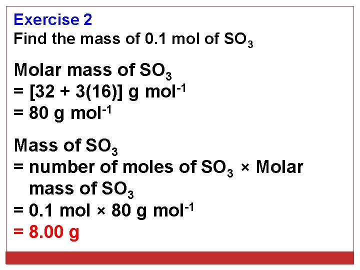Exercise 2 Find the mass of 0. 1 mol of SO 3 Molar mass