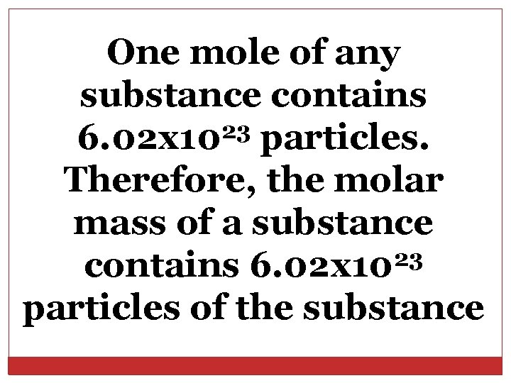 One mole of any substance contains 23 6. 02 x 10 particles. Therefore, the
