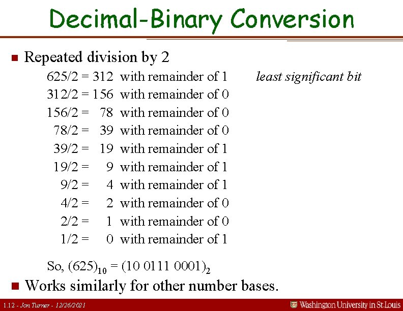 Decimal-Binary Conversion n Repeated division by 2 625/2 = 312/2 = 156/2 = 78