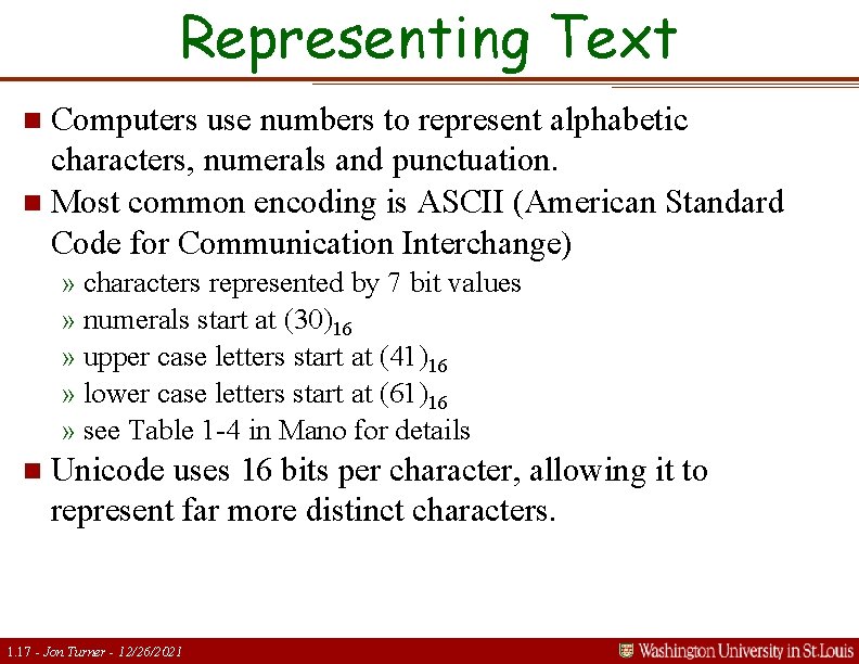 Representing Text Computers use numbers to represent alphabetic characters, numerals and punctuation. n Most