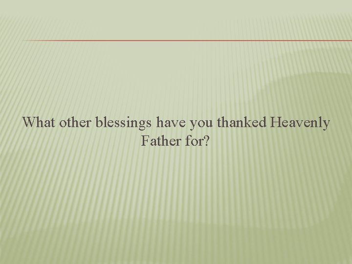 What other blessings have you thanked Heavenly Father for? 