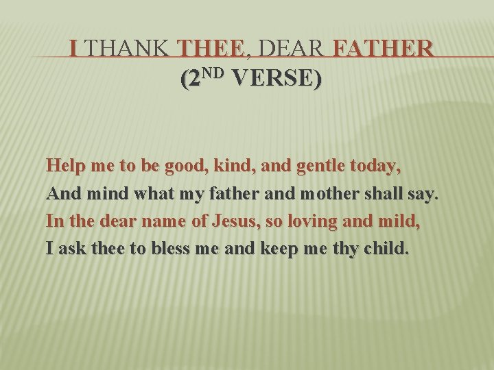 I THANK THEE, THEE DEAR FATHER (2 ND VERSE) Help me to be good,