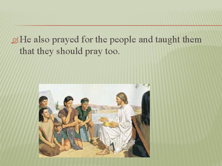  He also prayed for the people and taught them that they should pray