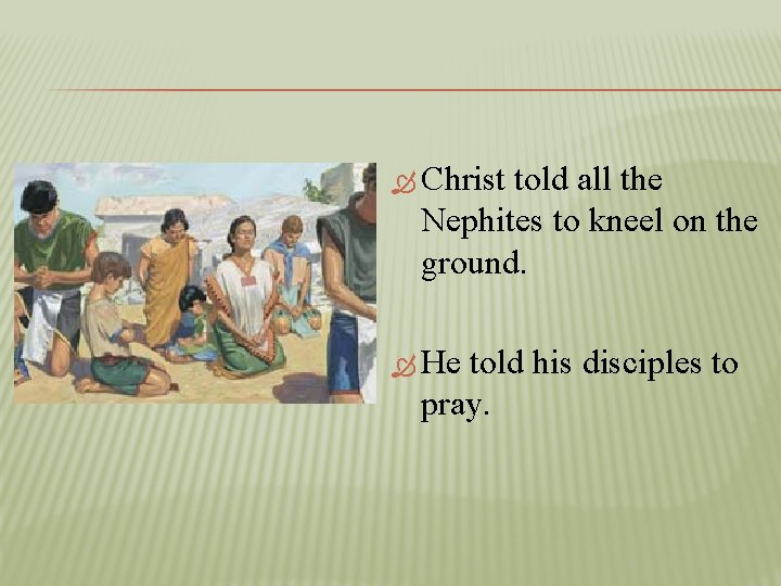  Christ told all the Nephites to kneel on the ground. He told his
