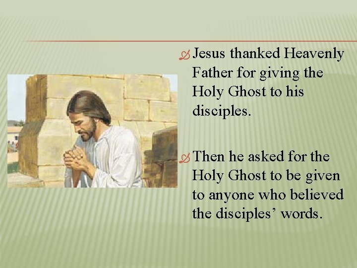  Jesus thanked Heavenly Father for giving the Holy Ghost to his disciples. Then